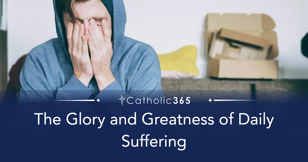 The Glory and Greatness of Daily Suffering