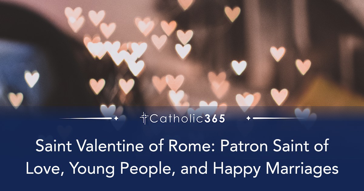 Saint Valentine of Rome: Patron Saint of Love, Young People, and Happy ...