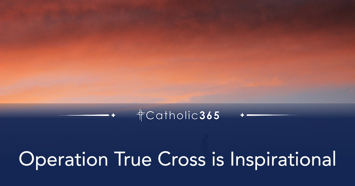 Operation True Cross is Inspirational