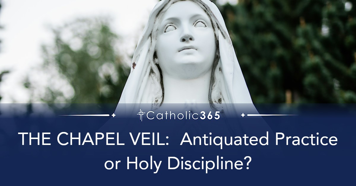 THE CHAPEL VEIL: Antiquated Practice or Holy Discipline?