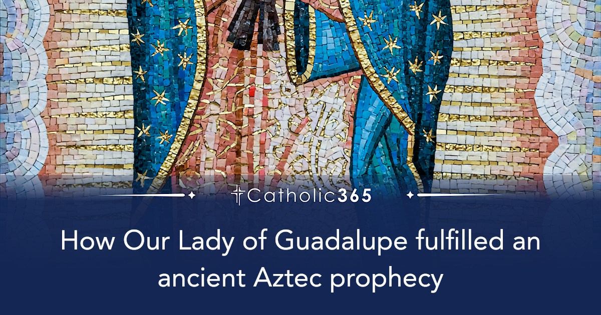 How Our Lady of Guadalupe fulfilled an ancient Aztec prophecy