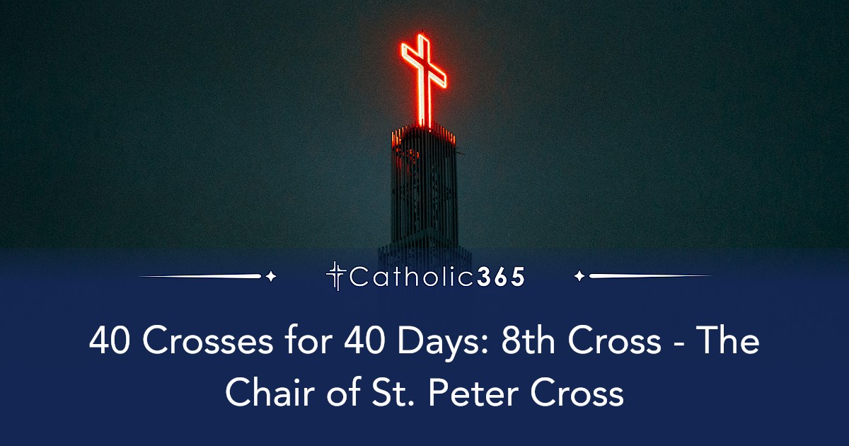 40 Crosses for 40 Days: 8th Cross - The Chair of St. Peter Cross