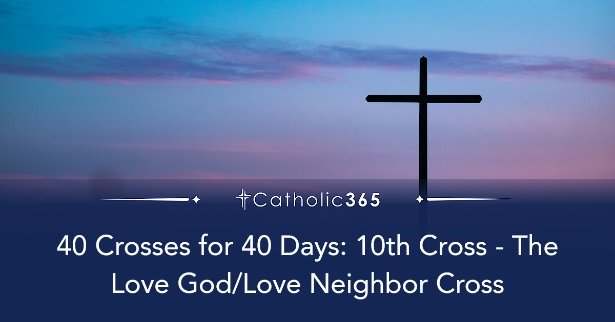 40 Crosses for 40 Days: 10th Cross - The Love God/Love Neighbor Cross