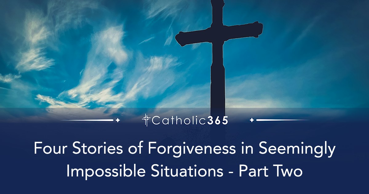 Four Stories of Forgiveness in Seemingly Impossible Situations - Part Two