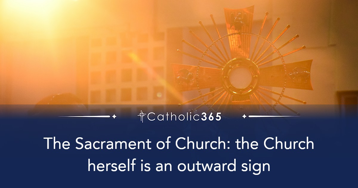 The Sacrament of Church: the Church herself is an outward sign