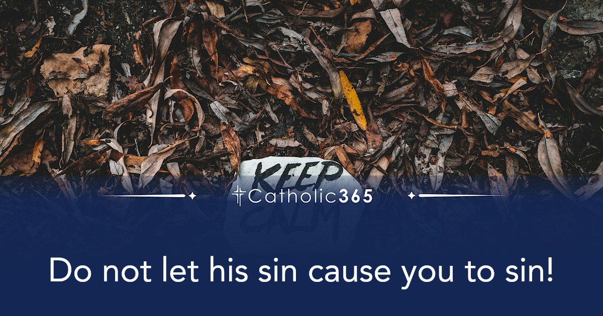 Do not let his sin cause you to sin!
