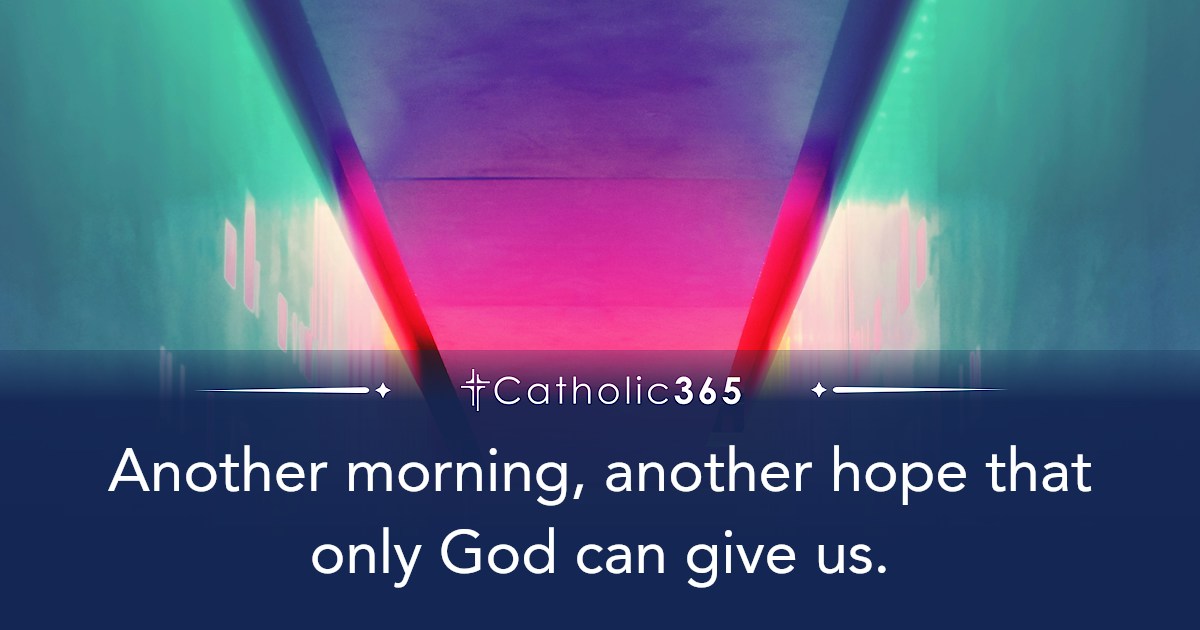 Another morning, another hope that only God can give us.