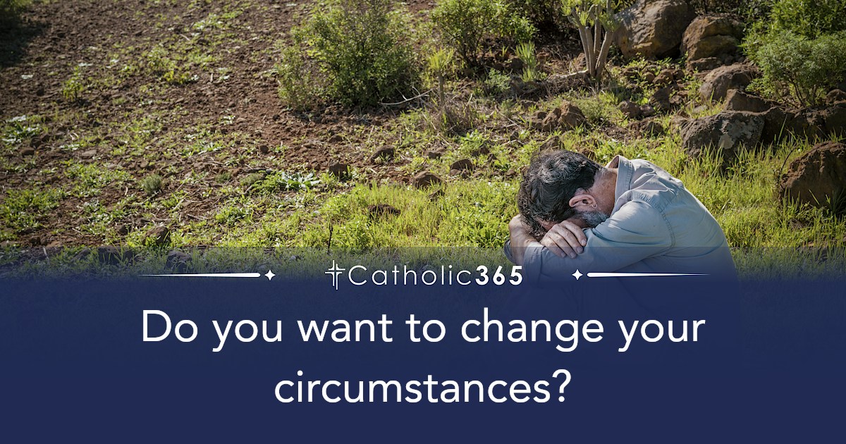 Do you want to change your circumstances?
