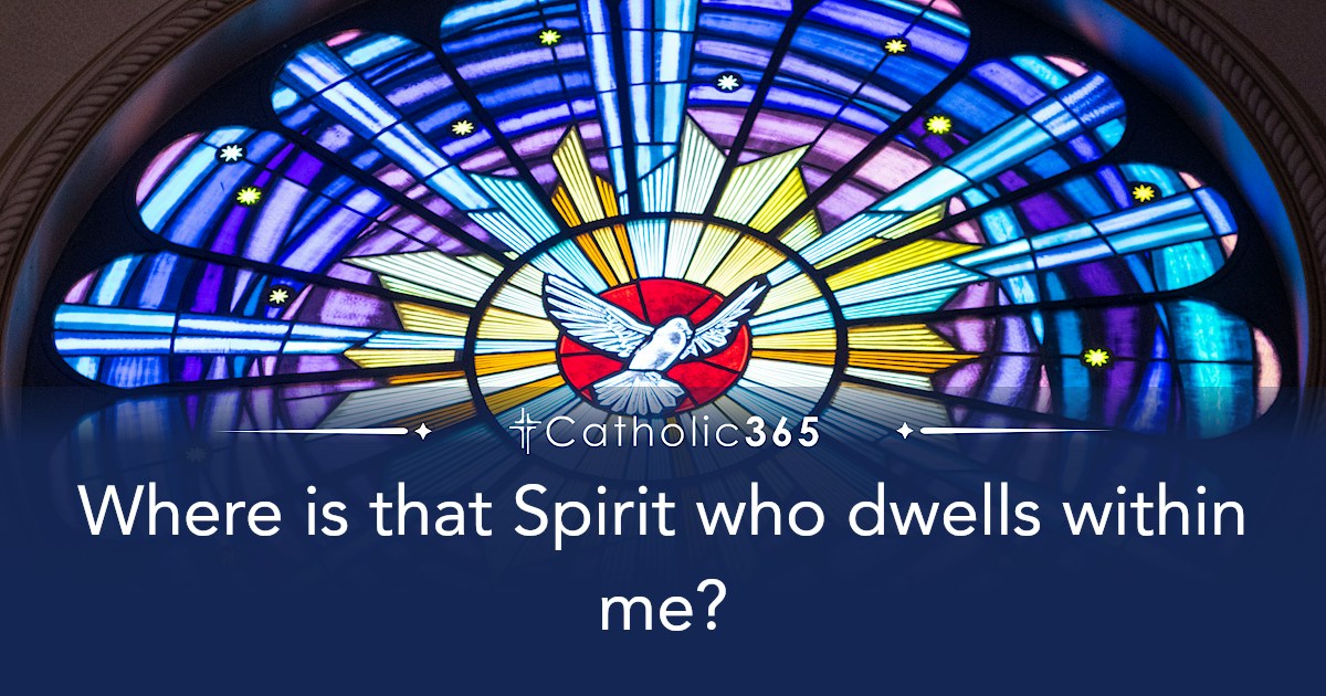 Where is that Spirit who dwells within me?