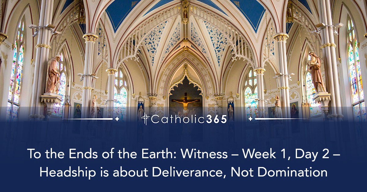 To the Ends of the Earth: Witness – Week 1, Day 2 – Headship is about ...