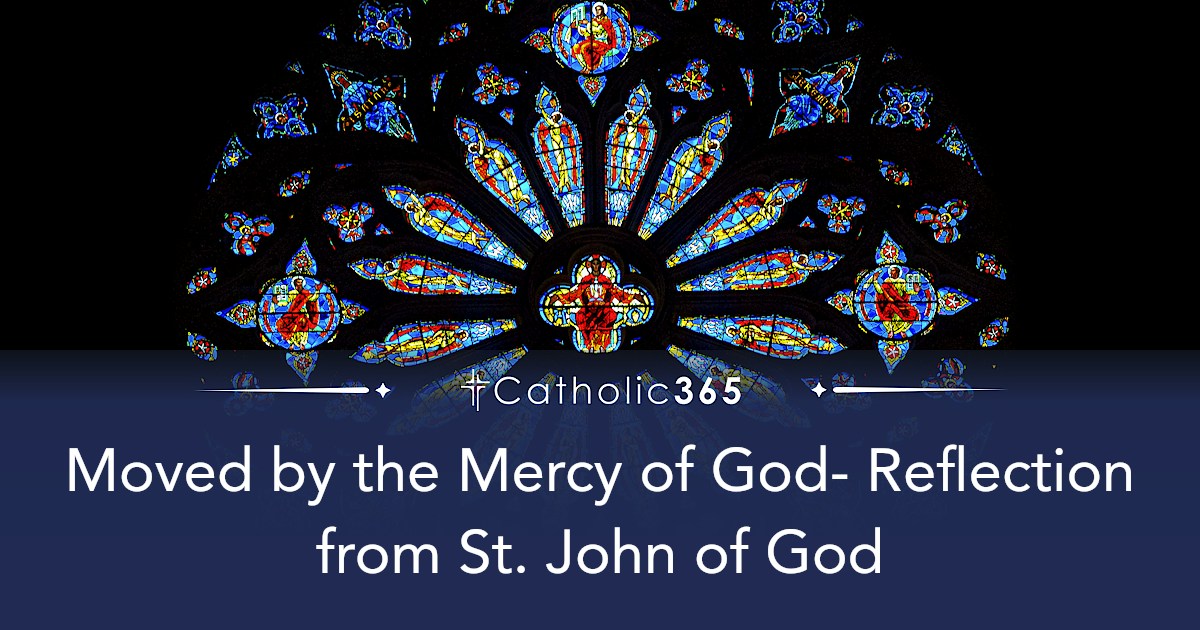 Moved by the Mercy of God- Reflection from St. John of God