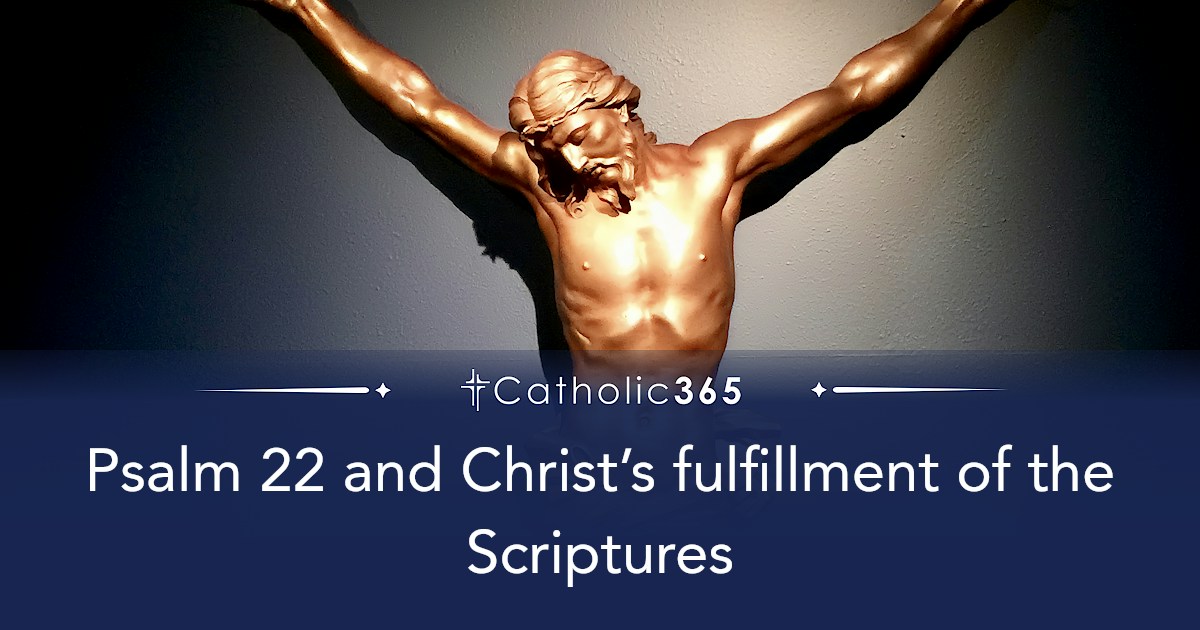 Psalm 22 and Christ’s fulfillment of the Scriptures