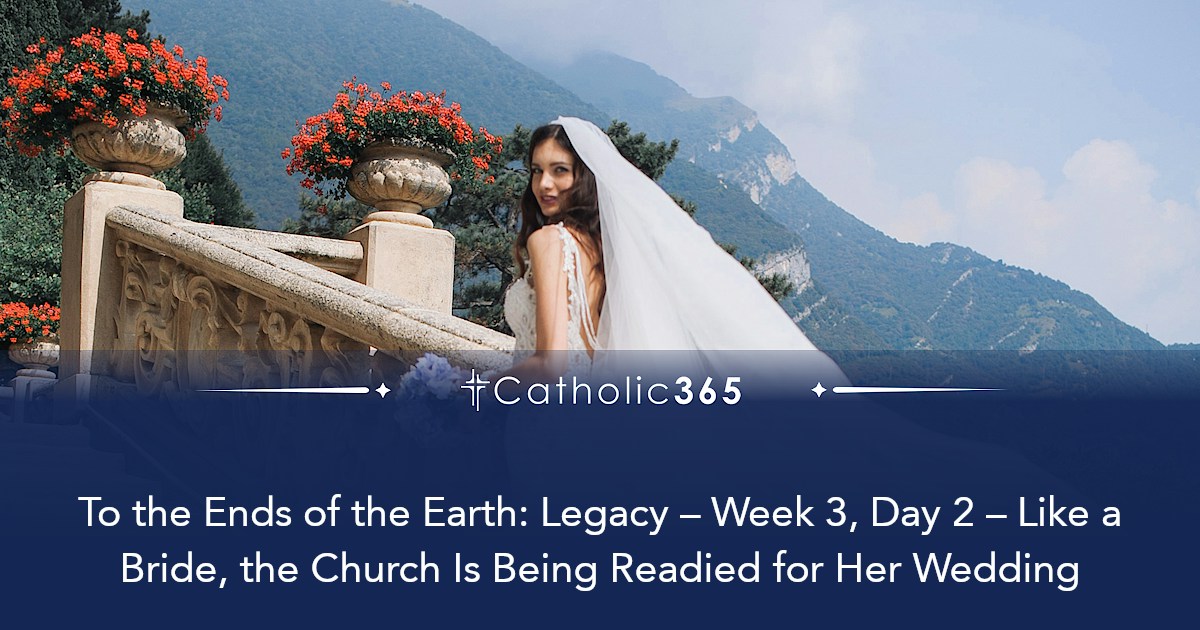 To the Ends of the Earth: Legacy – Week 3, Day 2 – Like a Bride, the ...