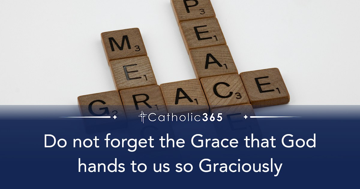 Do not forget the Grace that God hands to us so Graciously