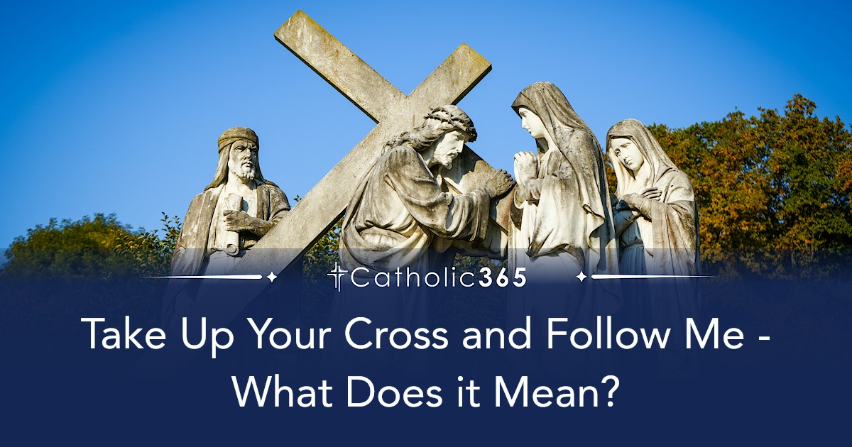 Take Up Your Cross and Follow Me - What Does it Mean?