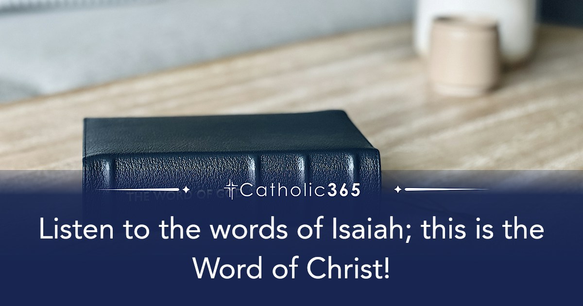 Listen to the words of Isaiah; this is the Word of Christ!