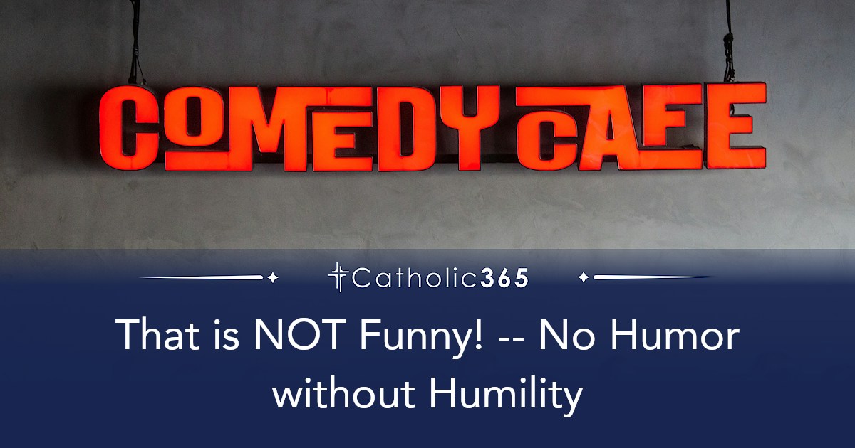 That is NOT Funny! -- No Humor without Humility